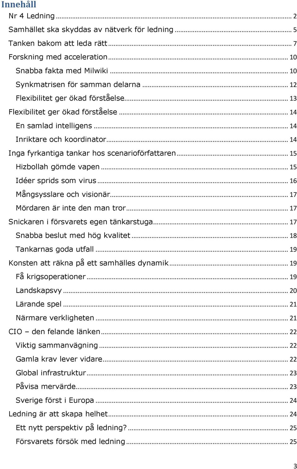 .. 14 Inga fyrkantiga tankar hos scenarioförfattaren... 15 Hizbollah gömde vapen... 15 Idéer sprids som virus... 16 Mångsysslare och visionär... 17 Mördaren är inte den man tror.