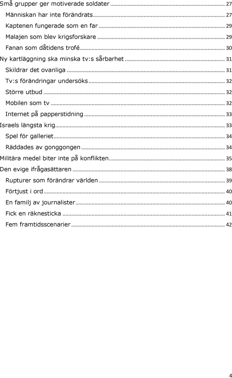 .. 32 Mobilen som tv... 32 Internet på papperstidning... 33 Israels längsta krig... 33 Spel för galleriet... 34 Räddades av gonggongen.