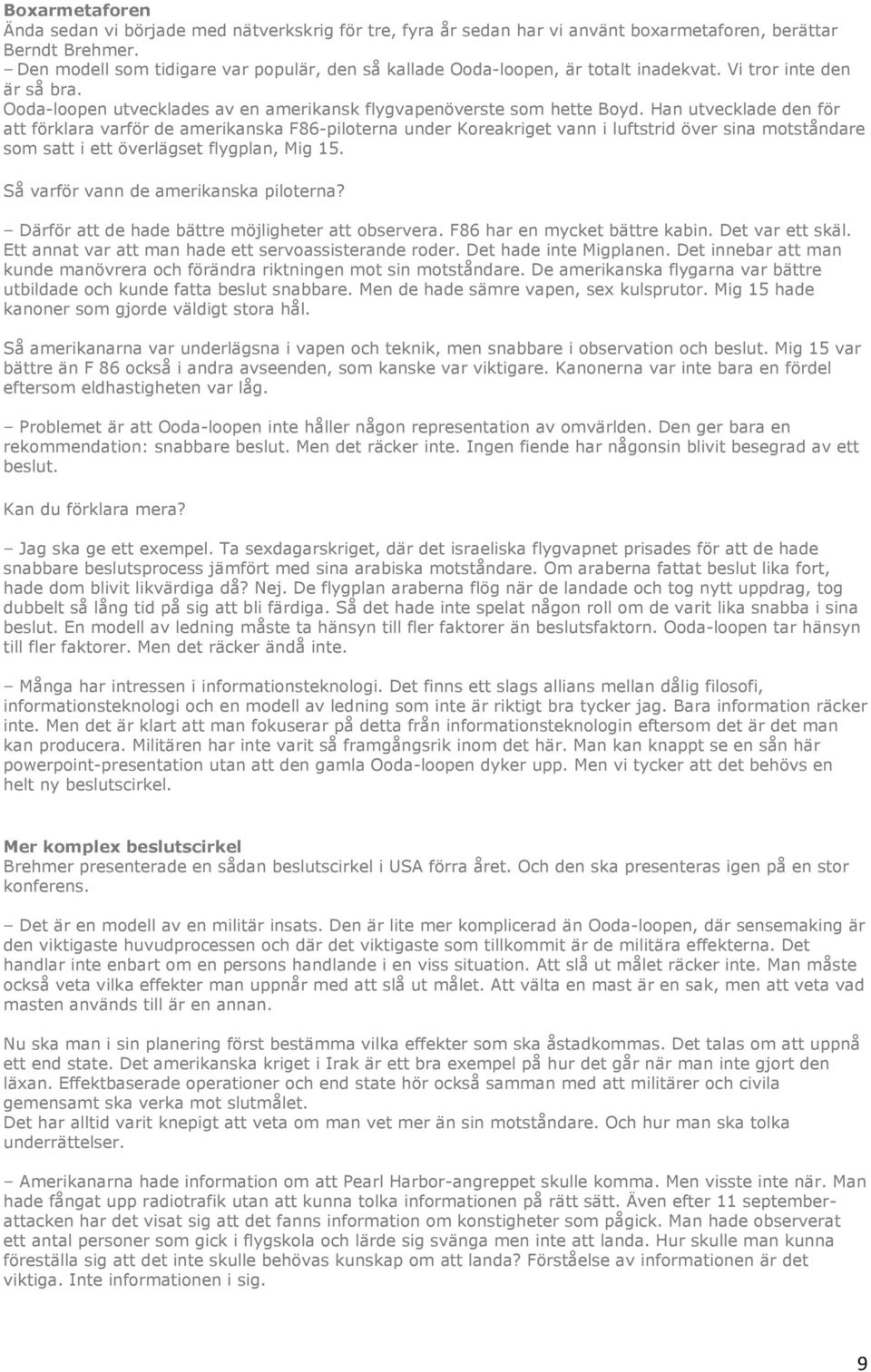 Han utvecklade den för att förklara varför de amerikanska F86-piloterna under Koreakriget vann i luftstrid över sina motståndare som satt i ett överlägset flygplan, Mig 15.