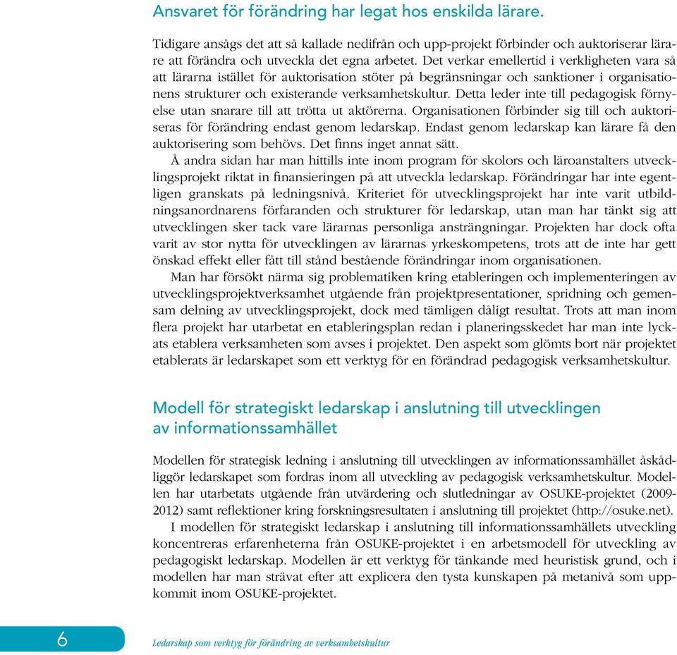 Detta leder inte till pedagogisk förnyelse utan snarare till att trötta ut aktörerna. Organisationen förbinder sig till och auktoriseras för förändring endast genom ledarskap.