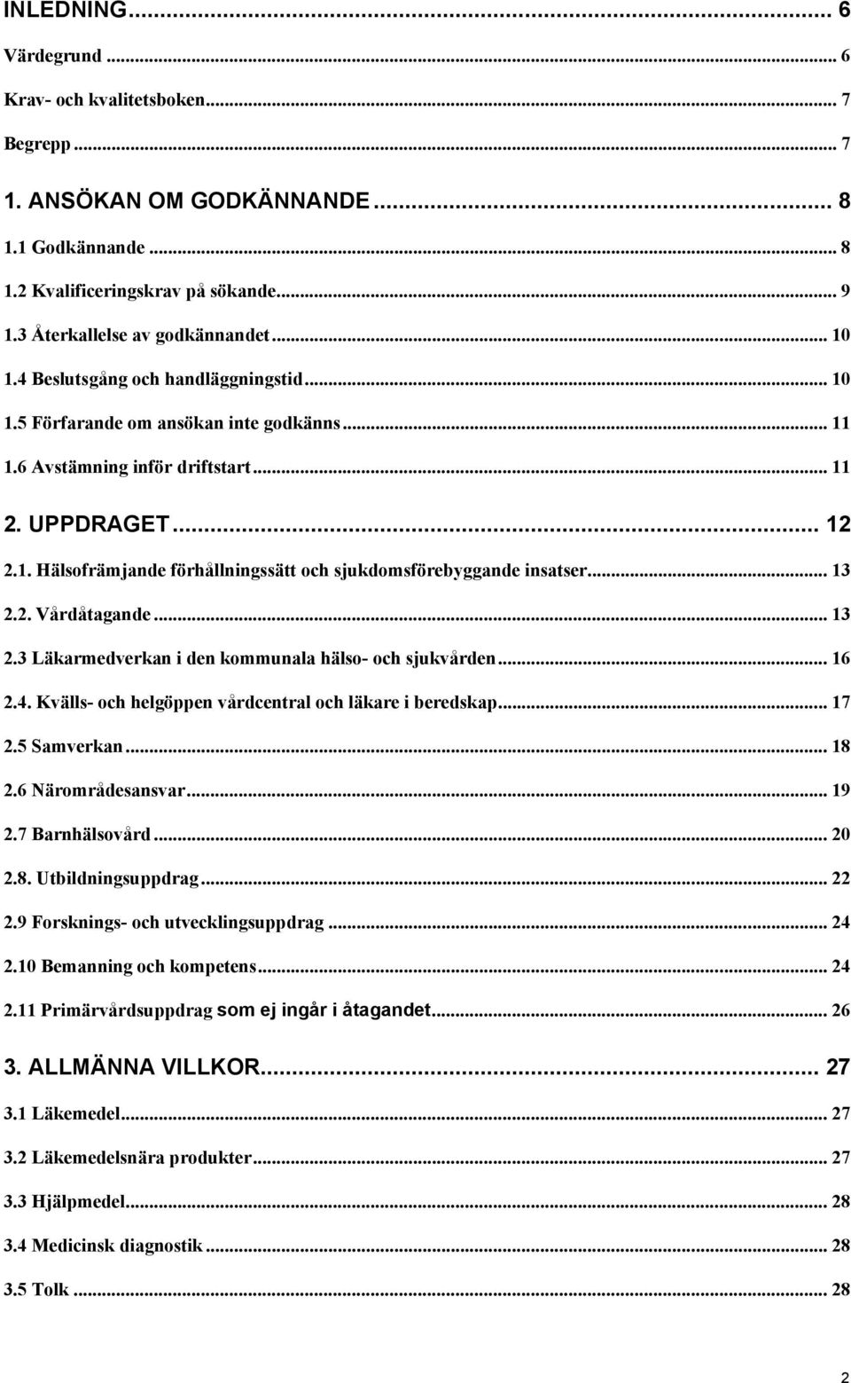 .. 13 2.2. Vårdåtagande... 13 2.3 Läkarmedverkan i den kommunala hälso- och sjukvården... 16 2.4. Kvälls- och helgöppen vårdcentral och läkare i beredskap... 17 2.5 Samverkan... 18 2.