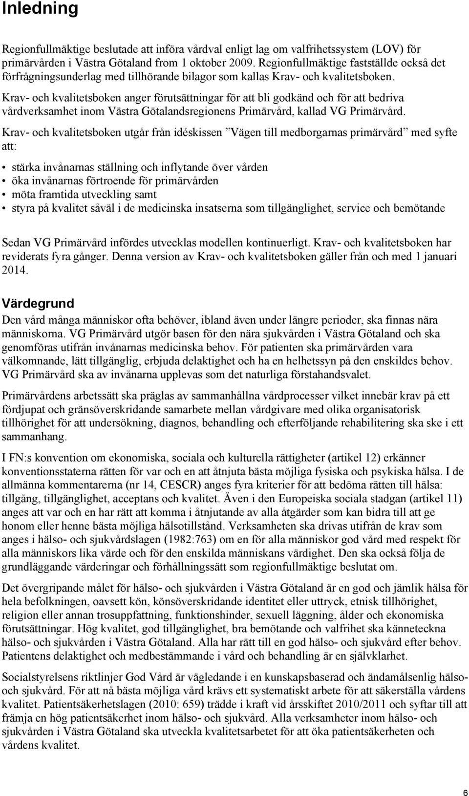 Krav- och kvalitetsboken anger förutsättningar för att bli godkänd och för att bedriva vårdverksamhet inom Västra Götalandsregionens Primärvård, kallad VG Primärvård.