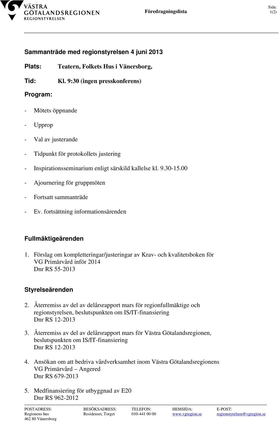 00 - Ajournering för gruppmöten - Fortsatt sammanträde - Ev. fortsättning informationsärenden Fullmäktigeärenden 1.