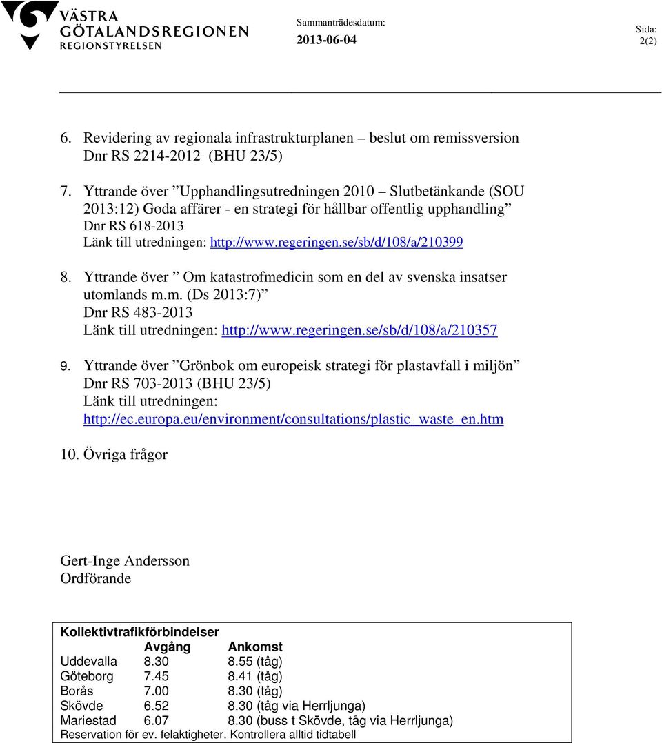 se/sb/d/108/a/210399 8. Yttrande över Om katastrofmedicin som en del av svenska insatser utomlands m.m. (Ds 2013:7) Dnr RS 483-2013 Länk till utredningen: http://www.regeringen.se/sb/d/108/a/210357 9.