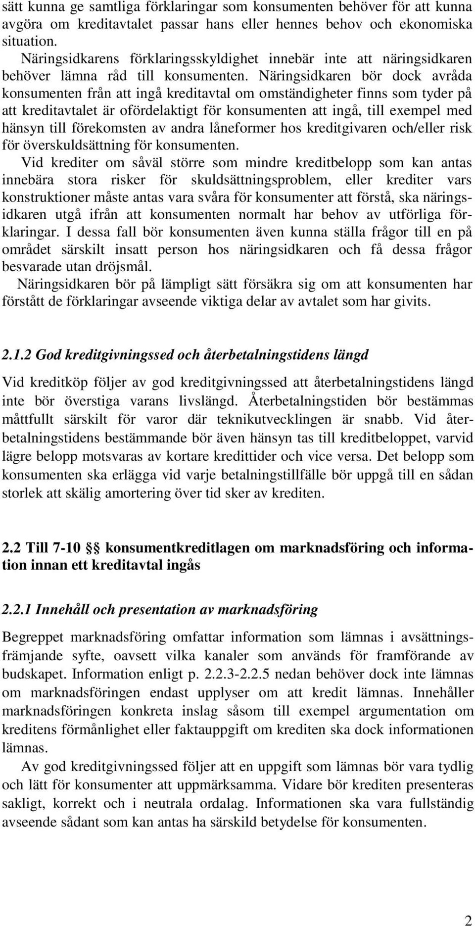 Näringsidkaren bör dock avråda konsumenten från att ingå kreditavtal om omständigheter finns som tyder på att kreditavtalet är ofördelaktigt för konsumenten att ingå, till exempel med hänsyn till