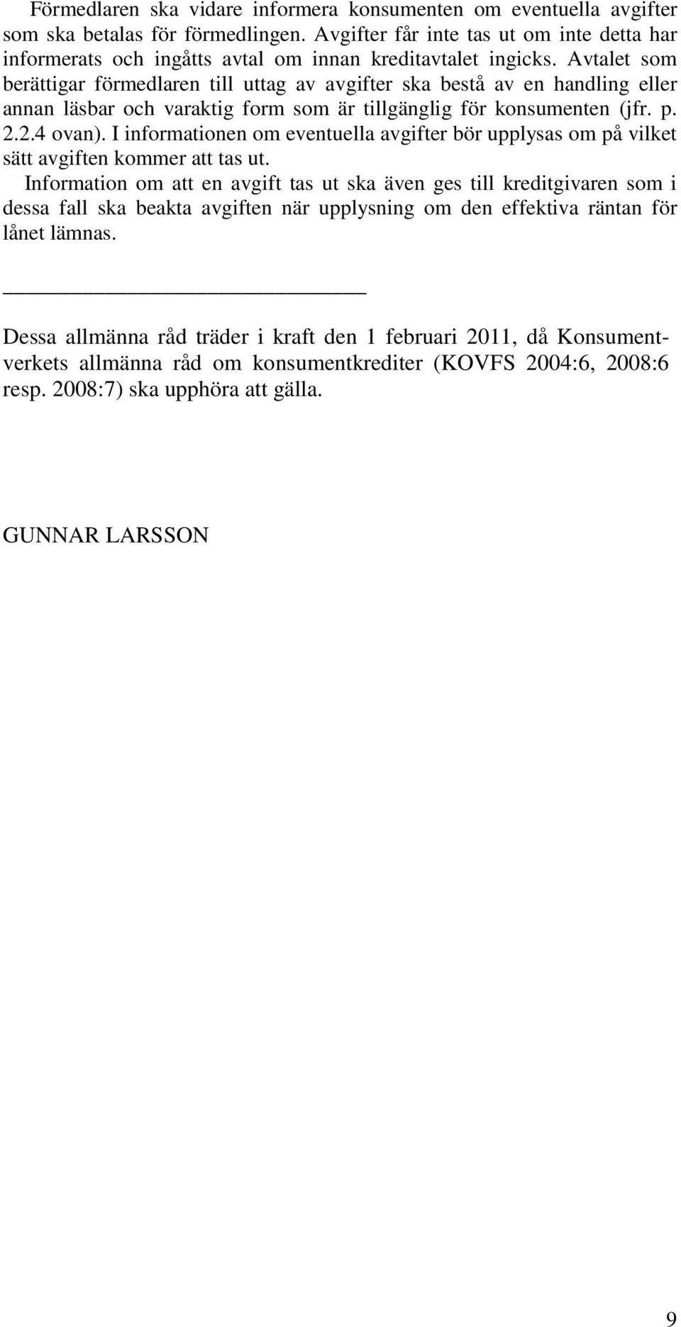 Avtalet som berättigar förmedlaren till uttag av avgifter ska bestå av en handling eller annan läsbar och varaktig form som är tillgänglig för konsumenten (jfr. p. 2.2.4 ovan).