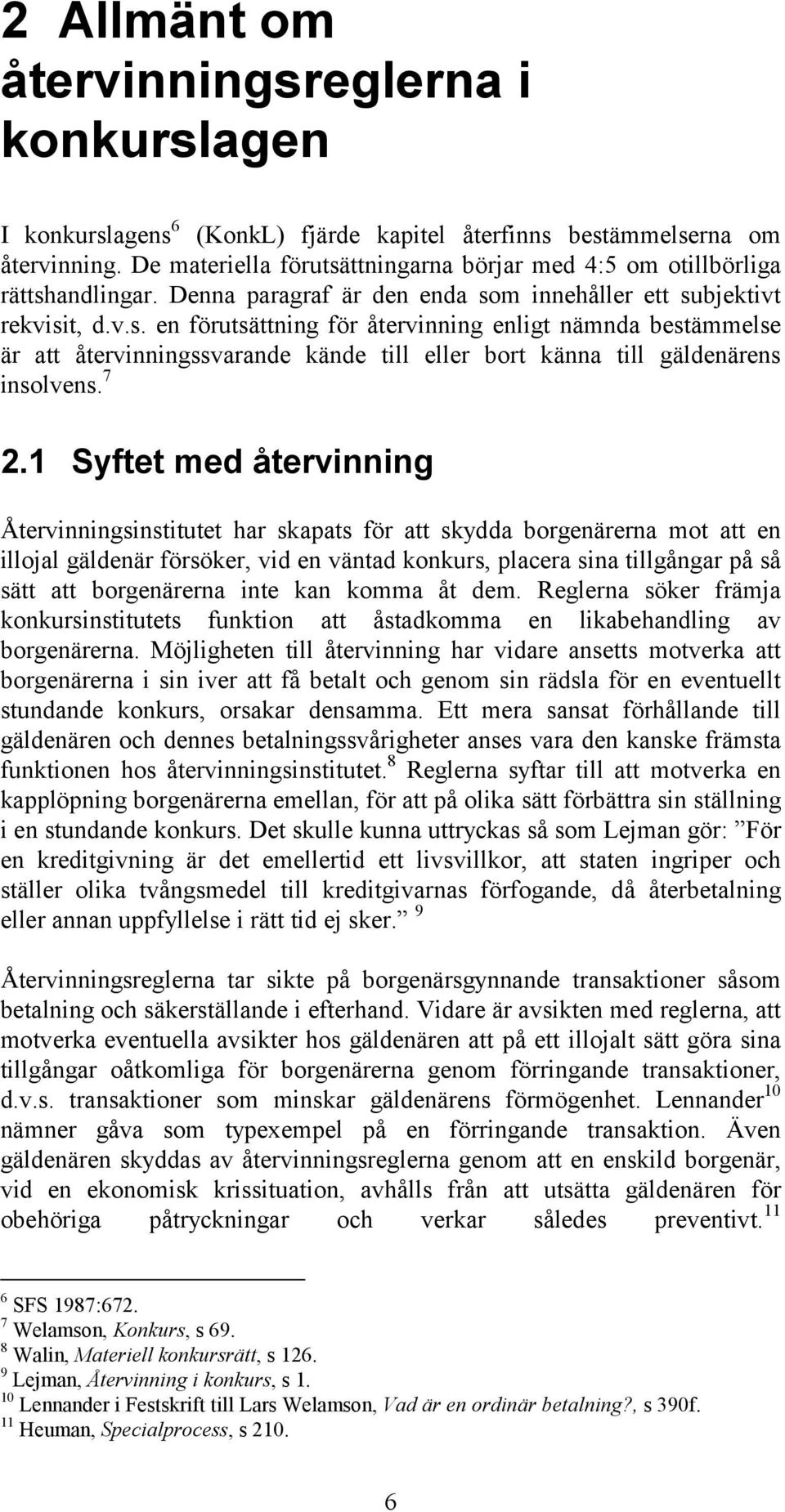 7 2.1 Syftet med återvinning Återvinningsinstitutet har skapats för att skydda borgenärerna mot att en illojal gäldenär försöker, vid en väntad konkurs, placera sina tillgångar på så sätt att