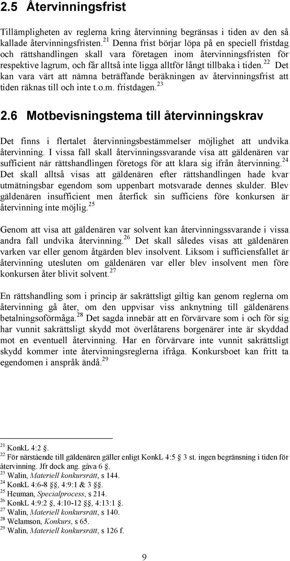 22 Det kan vara värt att nämna beträffande beräkningen av återvinningsfrist att tiden räknas till och inte t.o.m. fristdagen. 23 2.