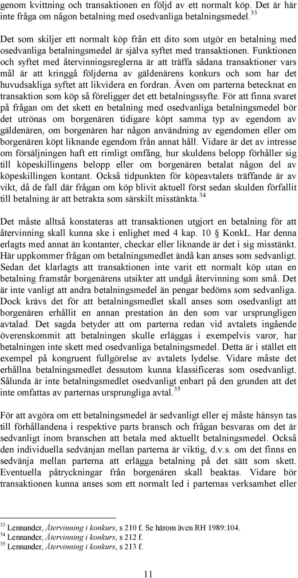 Funktionen och syftet med återvinningsreglerna är att träffa sådana transaktioner vars mål är att kringgå följderna av gäldenärens konkurs och som har det huvudsakliga syftet att likvidera en fordran.