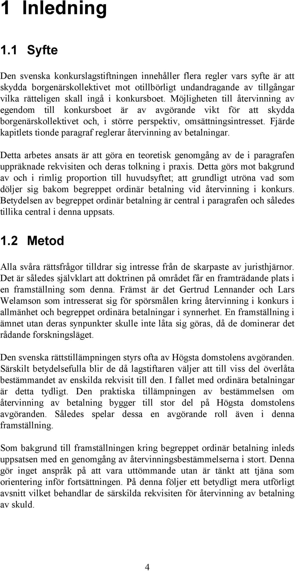 Möjligheten till återvinning av egendom till konkursboet är av avgörande vikt för att skydda borgenärskollektivet och, i större perspektiv, omsättningsintresset.