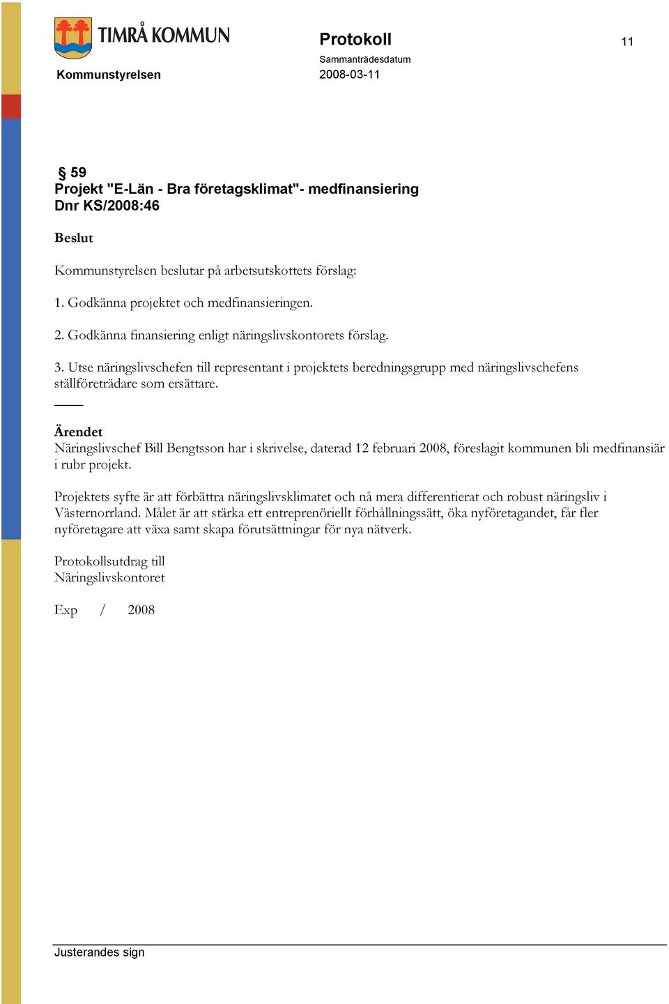 Näringslivschef Bill Bengtsson har i skrivelse, daterad 12 februari 2008, föreslagit kommunen bli medfinansiär i rubr projekt.