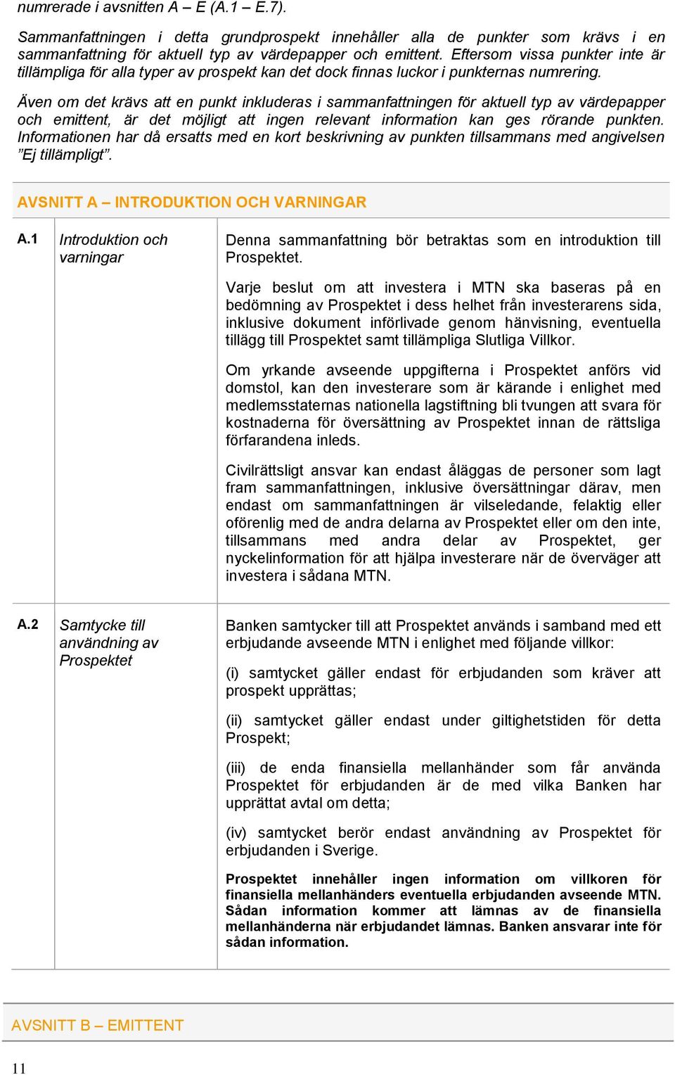 Även om det krävs att en punkt inkluderas i sammanfattningen för aktuell typ av värdepapper och emittent, är det möjligt att ingen relevant information kan ges rörande punkten.