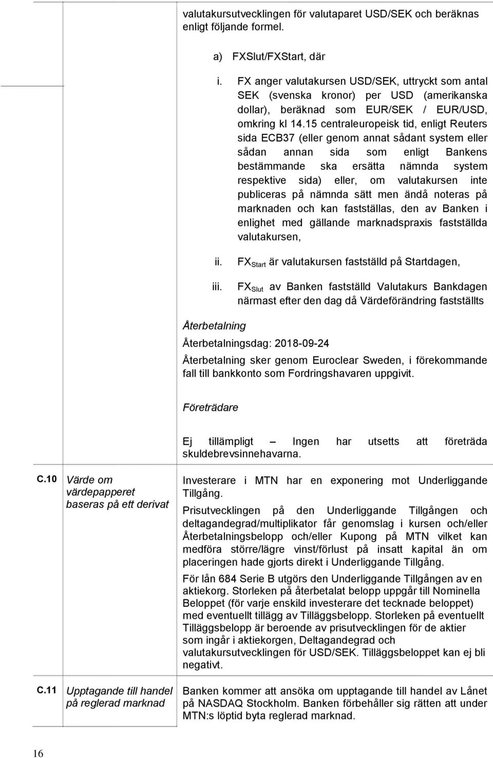 15 centraleuropeisk tid, enligt Reuters sida ECB37 (eller genom annat sådant system eller sådan annan sida som enligt Bankens bestämmande ska ersätta nämnda system respektive sida) eller, om