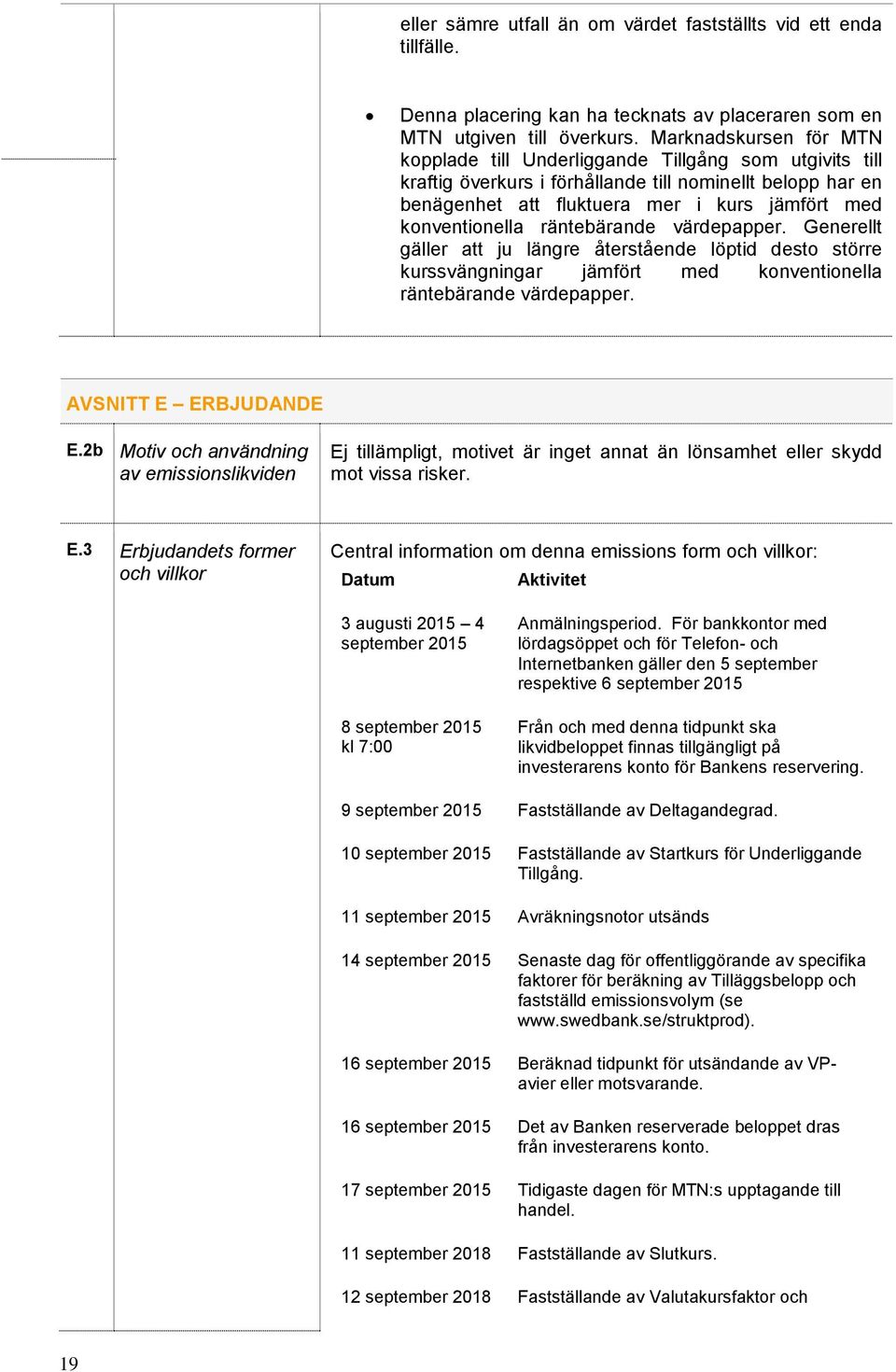 konventionella räntebärande värdepapper. Generellt gäller att ju längre återstående löptid desto större kurssvängningar jämfört med konventionella räntebärande värdepapper. AVSNITT E ERBJUDANDE E.