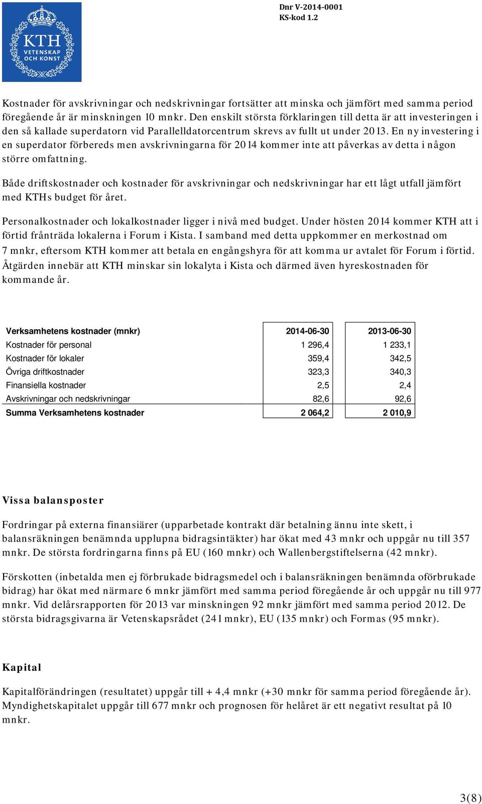 En ny investering i en superdator förbereds men avskrivningarna för 2014 kommer inte att påverkas av detta i någon större omfattning.