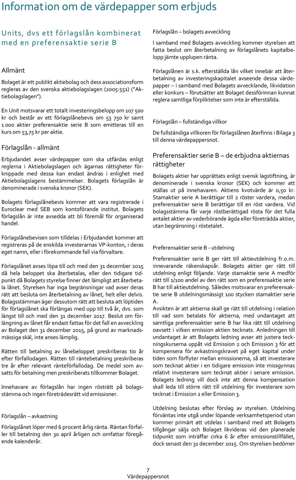 En Unit motsvarar ett totalt investeringsbelopp om 107 500 kr och består av ett förlagslånebevis om 53 750 kr samt 1 000 aktier preferensaktie serie B som emitteras till en kurs om 53,75 kr per aktie.