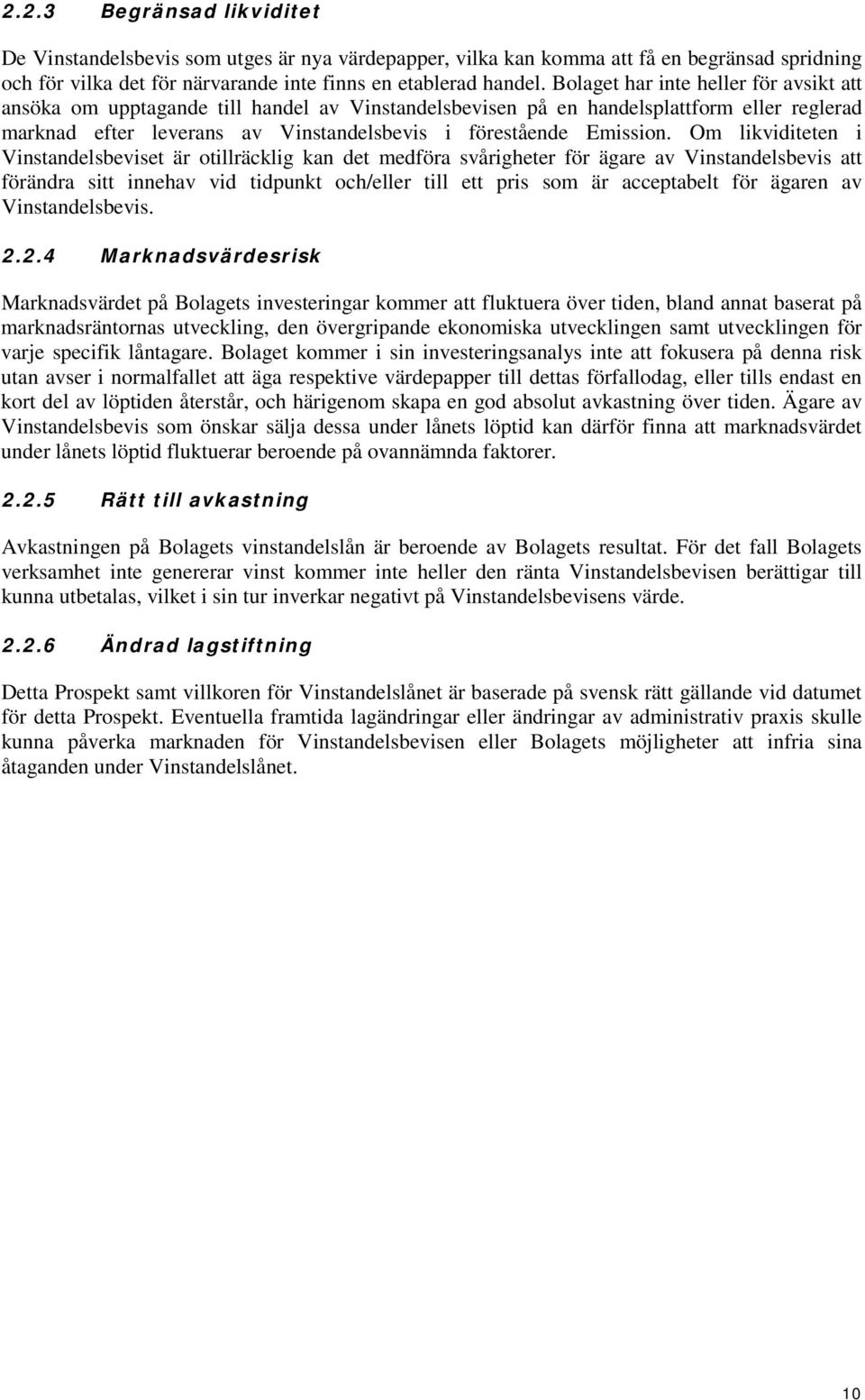 Om likviditeten i Vinstandelsbeviset är otillräcklig kan det medföra svårigheter för ägare av Vinstandelsbevis att förändra sitt innehav vid tidpunkt och/eller till ett pris som är acceptabelt för