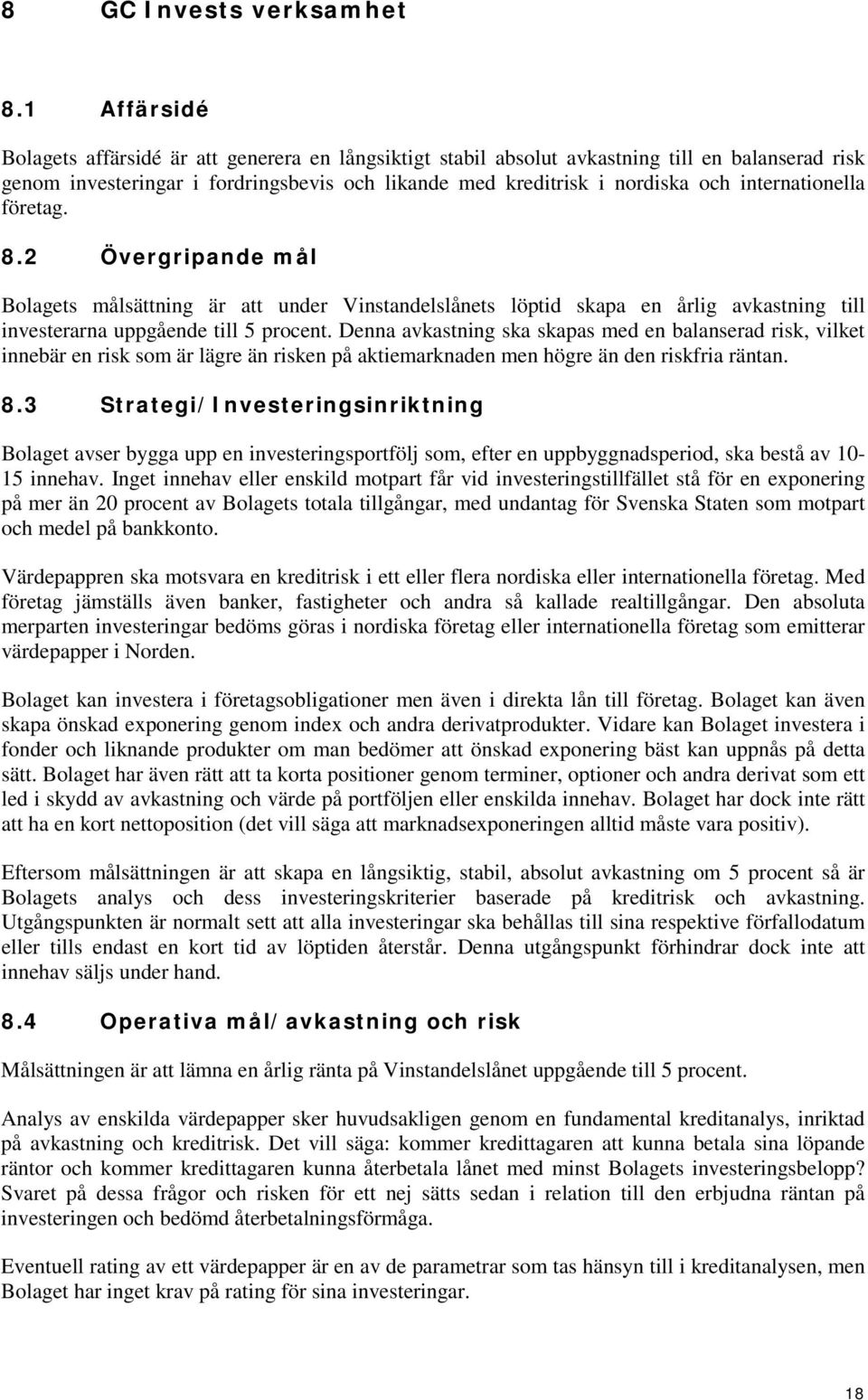 internationella företag. 8.2 Övergripande mål Bolagets målsättning är att under Vinstandelslånets löptid skapa en årlig avkastning till investerarna uppgående till 5 procent.