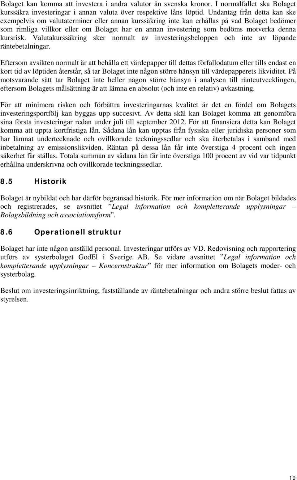 motverka denna kursrisk. Valutakurssäkring sker normalt av investeringsbeloppen och inte av löpande räntebetalningar.