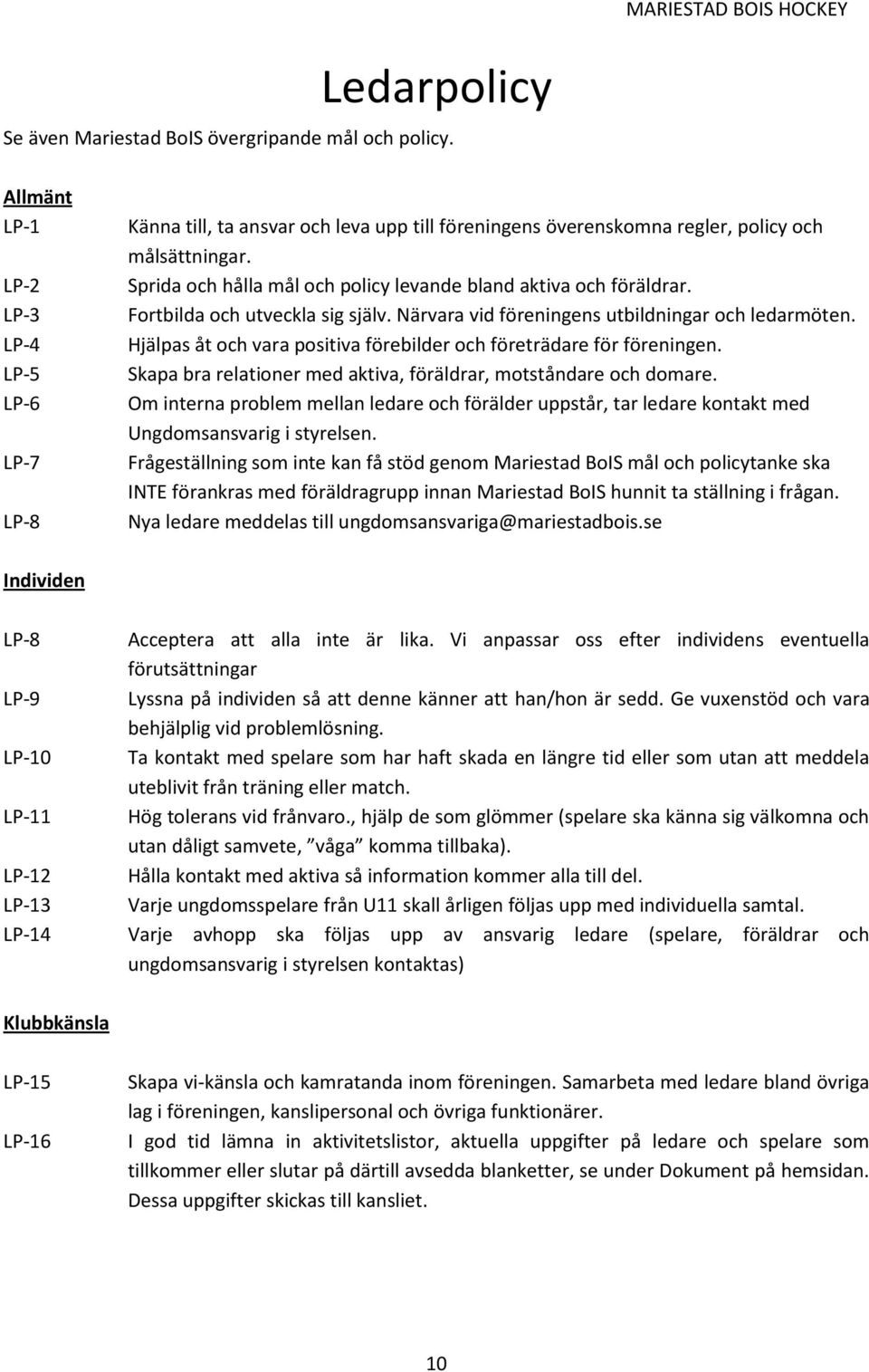 Sprida och hålla mål och policy levande bland aktiva och föräldrar. Fortbilda och utveckla sig själv. Närvara vid föreningens utbildningar och ledarmöten.