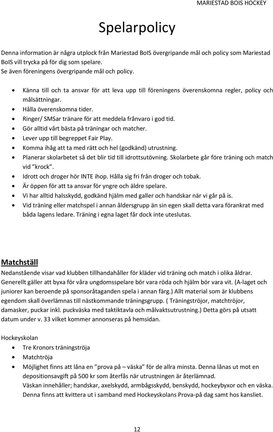 Gör alltid vårt bästa på träningar och matcher. Lever upp till begreppet Fair Play. Komma ihåg att ta med rätt och hel (godkänd) utrustning. Planerar skolarbetet så det blir tid till idrottsutövning.