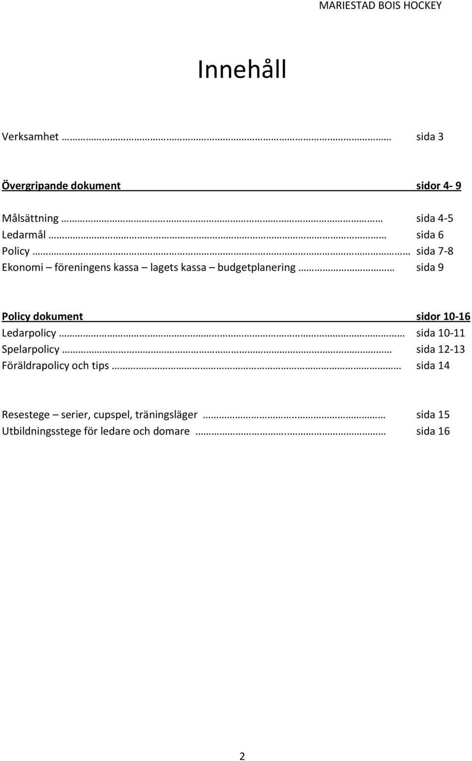 sidor 10-16 Ledarpolicy sida 10-11 Spelarpolicy sida 12-13 Föräldrapolicy och tips sida 14