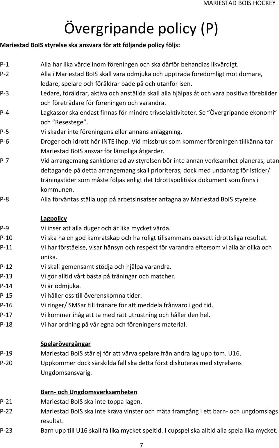 P-3 Ledare, föräldrar, aktiva och anställda skall alla hjälpas åt och vara positiva förebilder och företrädare för föreningen och varandra.