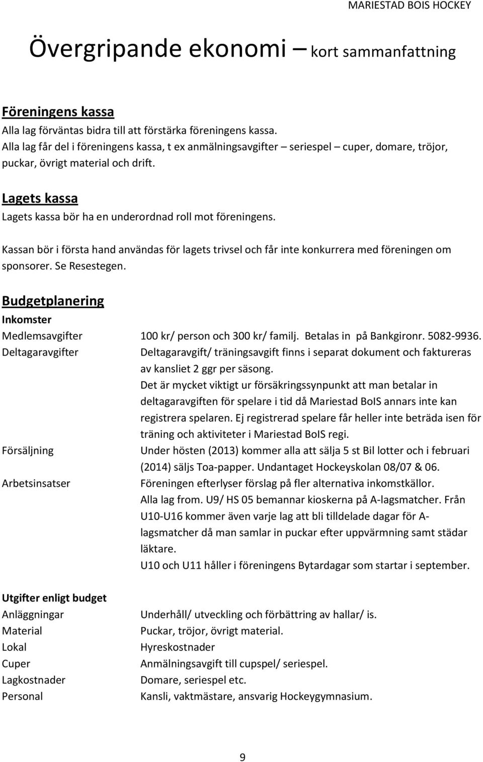 Kassan bör i första hand användas för lagets trivsel och får inte konkurrera med föreningen om sponsorer. Se Resestegen. Budgetplanering Inkomster Medlemsavgifter 100 kr/ person och 300 kr/ familj.