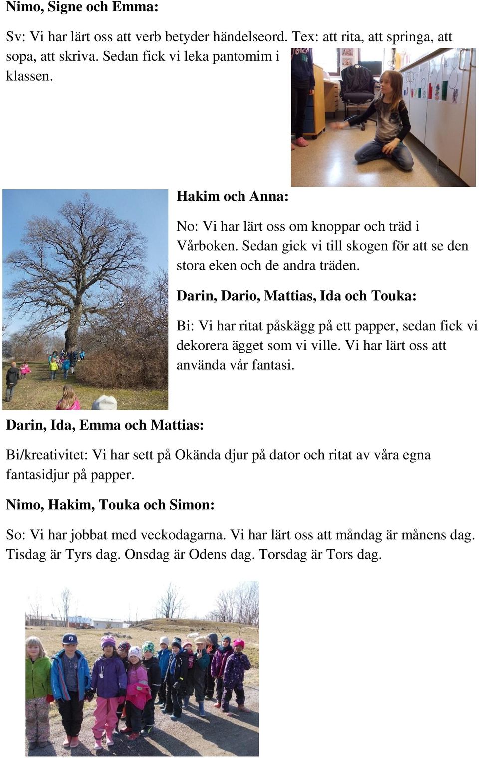 Darin, Dario, Mattias, Ida och Touka: Bi: Vi har ritat påskägg på ett papper, sedan fick vi dekorera ägget som vi ville. Vi har lärt oss att använda vår fantasi.