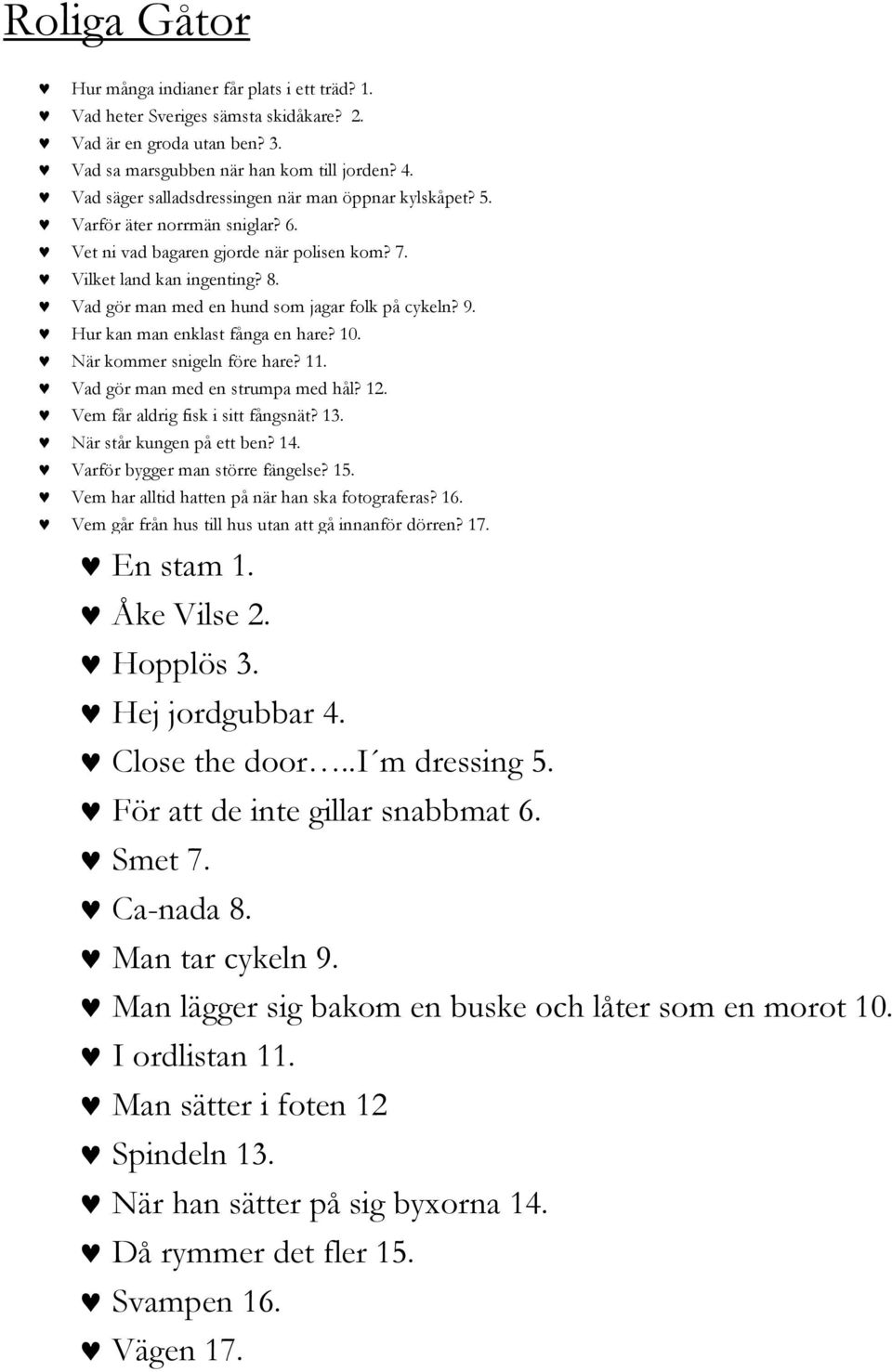 Vad gör man med en hund som jagar folk på cykeln? 9. Hur kan man enklast fånga en hare? 10. När kommer snigeln före hare? 11. Vad gör man med en strumpa med hål? 12.