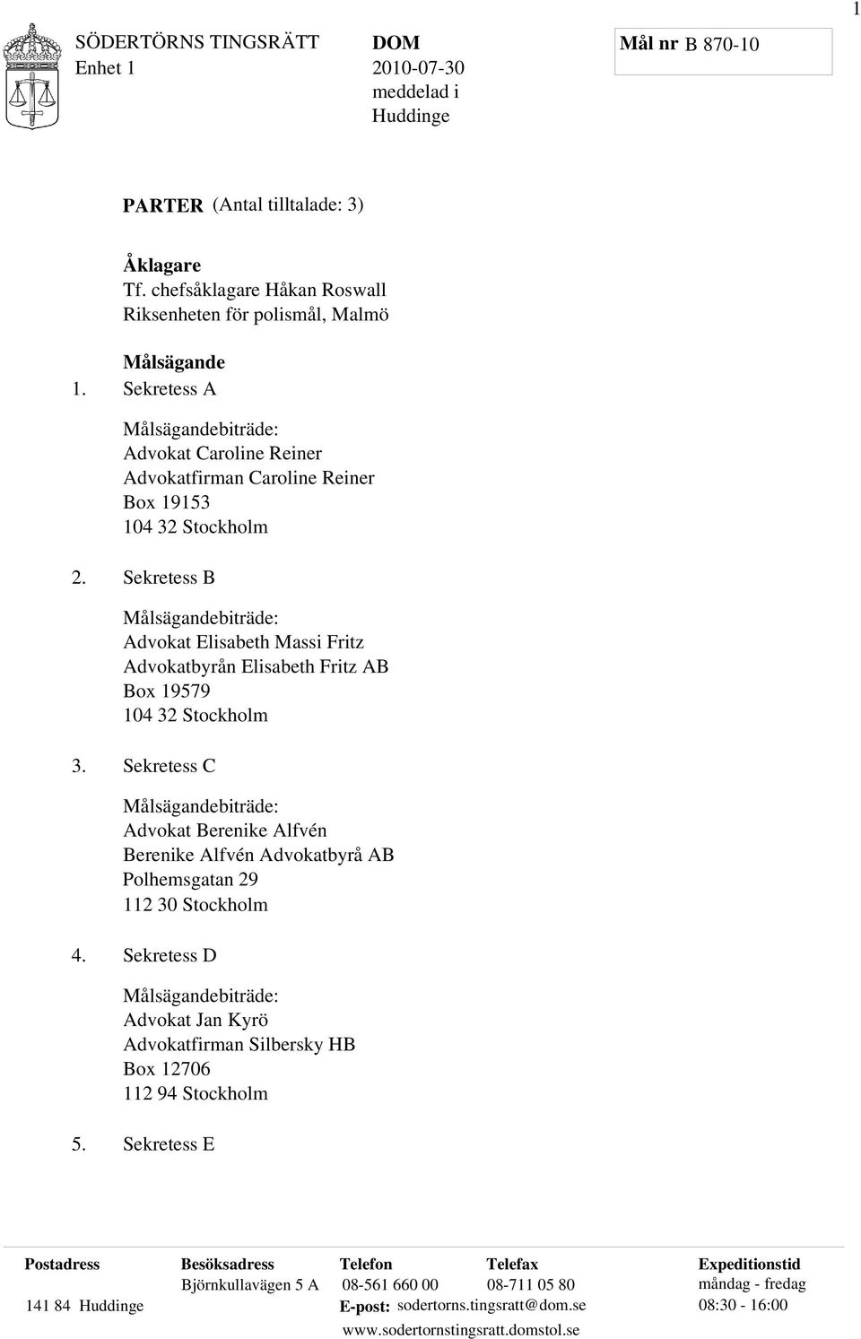 Sekretess B Målsägandebiträde: Advokat Elisabeth Massi Fritz Advokatbyrån Elisabeth Fritz AB Box 19579 104 32 Stockholm 3.