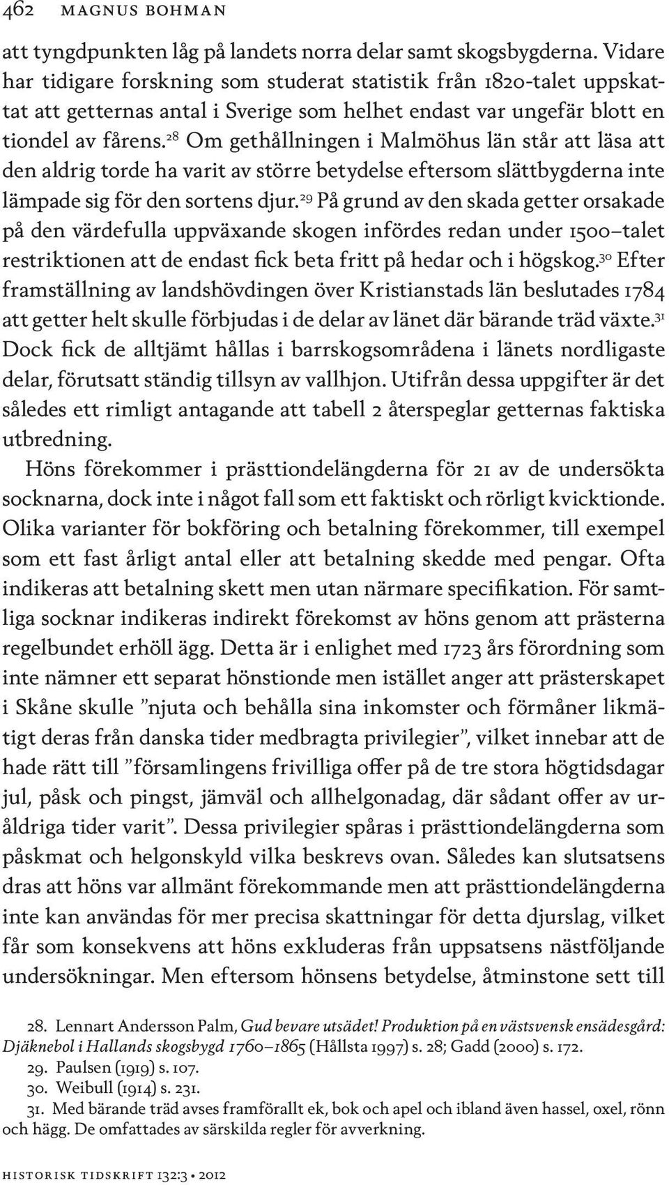 28 Om gethållningen i Malmöhus län står att läsa att den aldrig torde ha varit av större betydelse eftersom slättbygderna inte lämpade sig för den sortens djur.