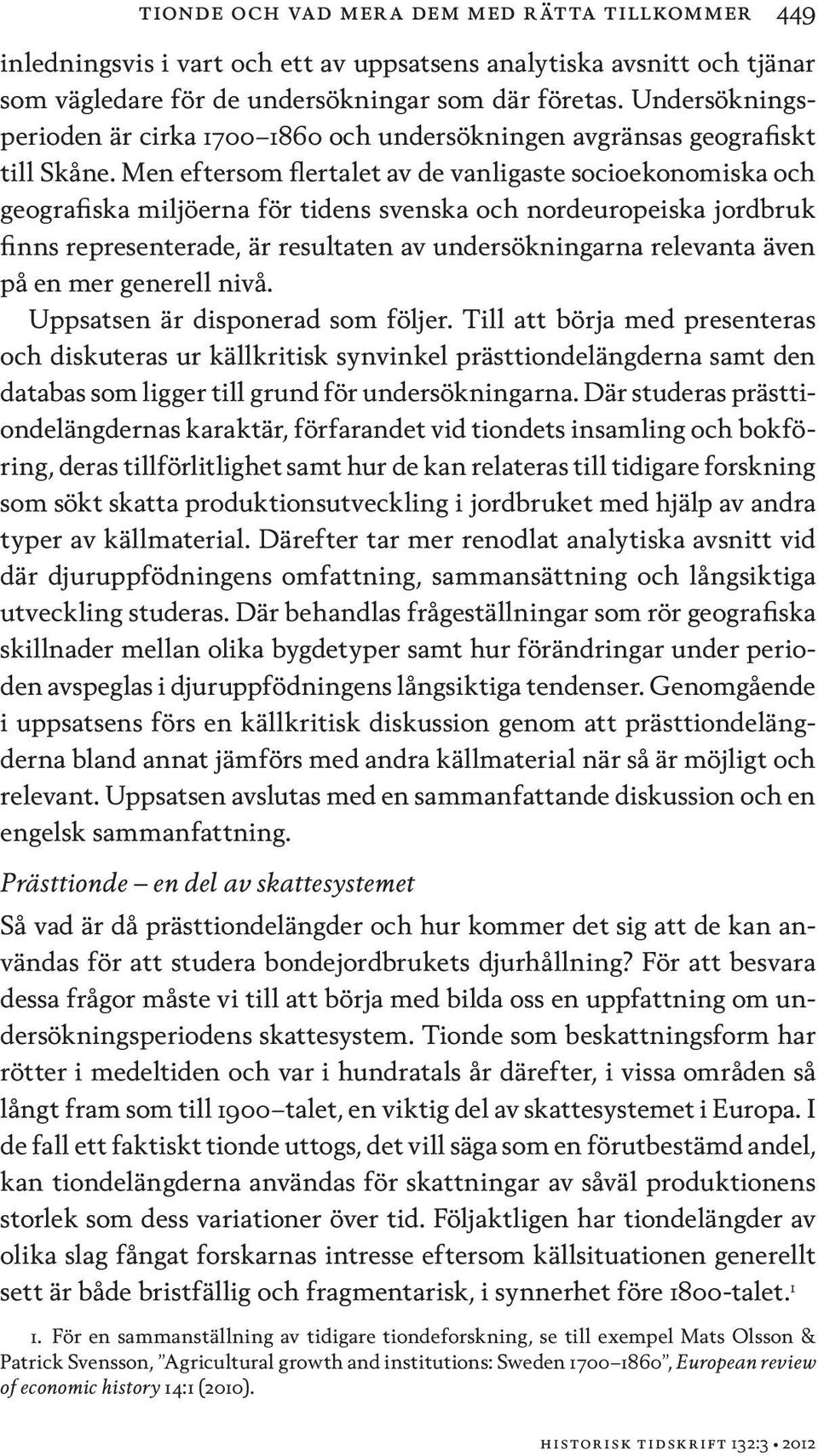 Men eftersom flertalet av de vanligaste socioekonomiska och geografiska miljöerna för tidens svenska och nordeuropeiska jordbruk finns representerade, är resultaten av undersökningarna relevanta även