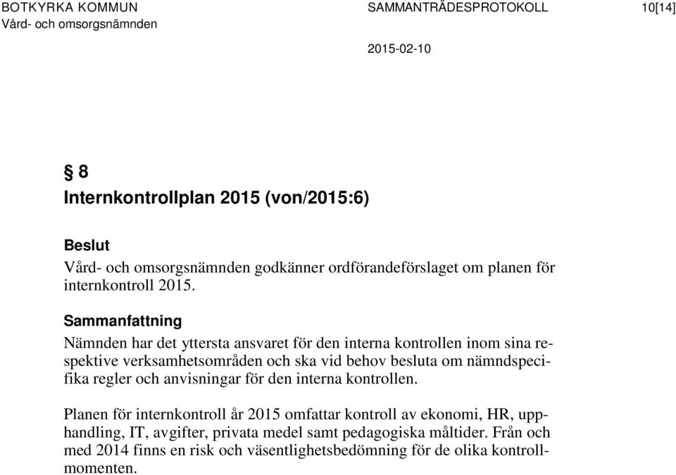 Sammanfattning Nämnden har det yttersta ansvaret för den interna kontrollen inom sina respektive verksamhetsområden och ska vid behov besluta om nämndspecifika