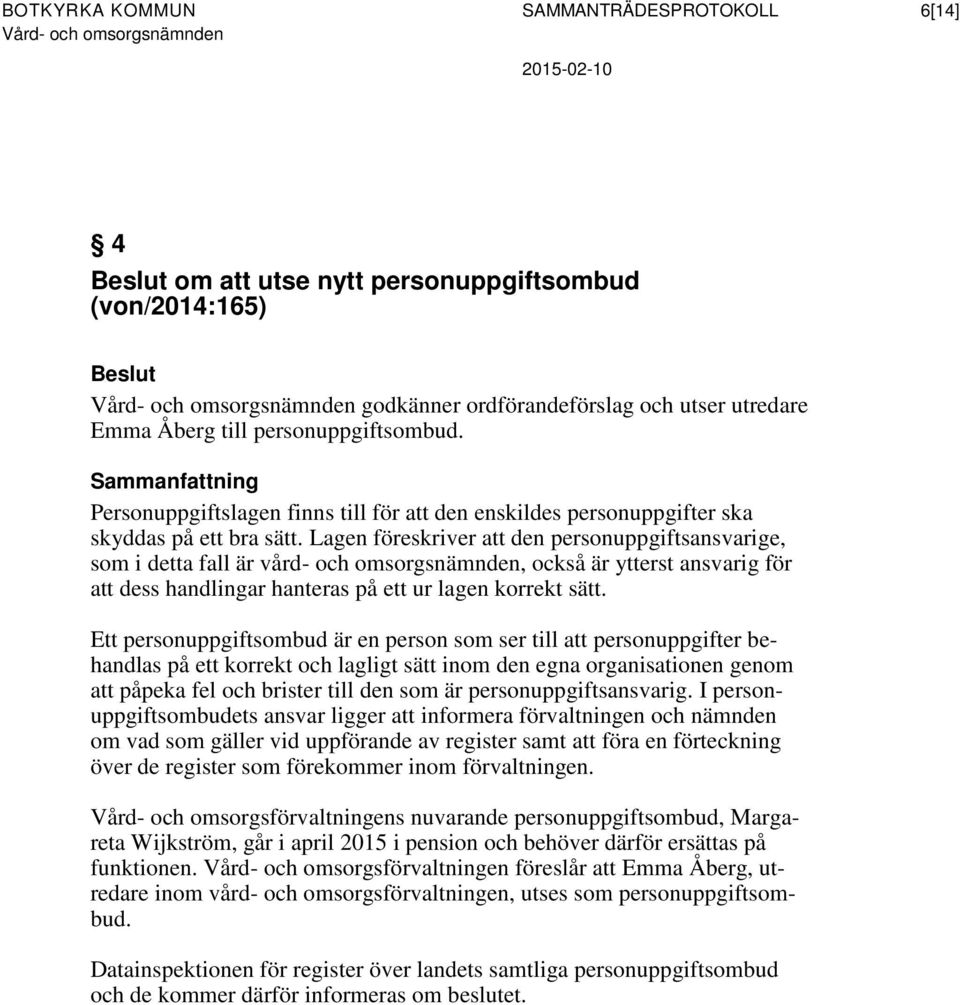 Lagen föreskriver att den personuppgiftsansvarige, som i detta fall är vård- och omsorgsnämnden, också är ytterst ansvarig för att dess handlingar hanteras på ett ur lagen korrekt sätt.