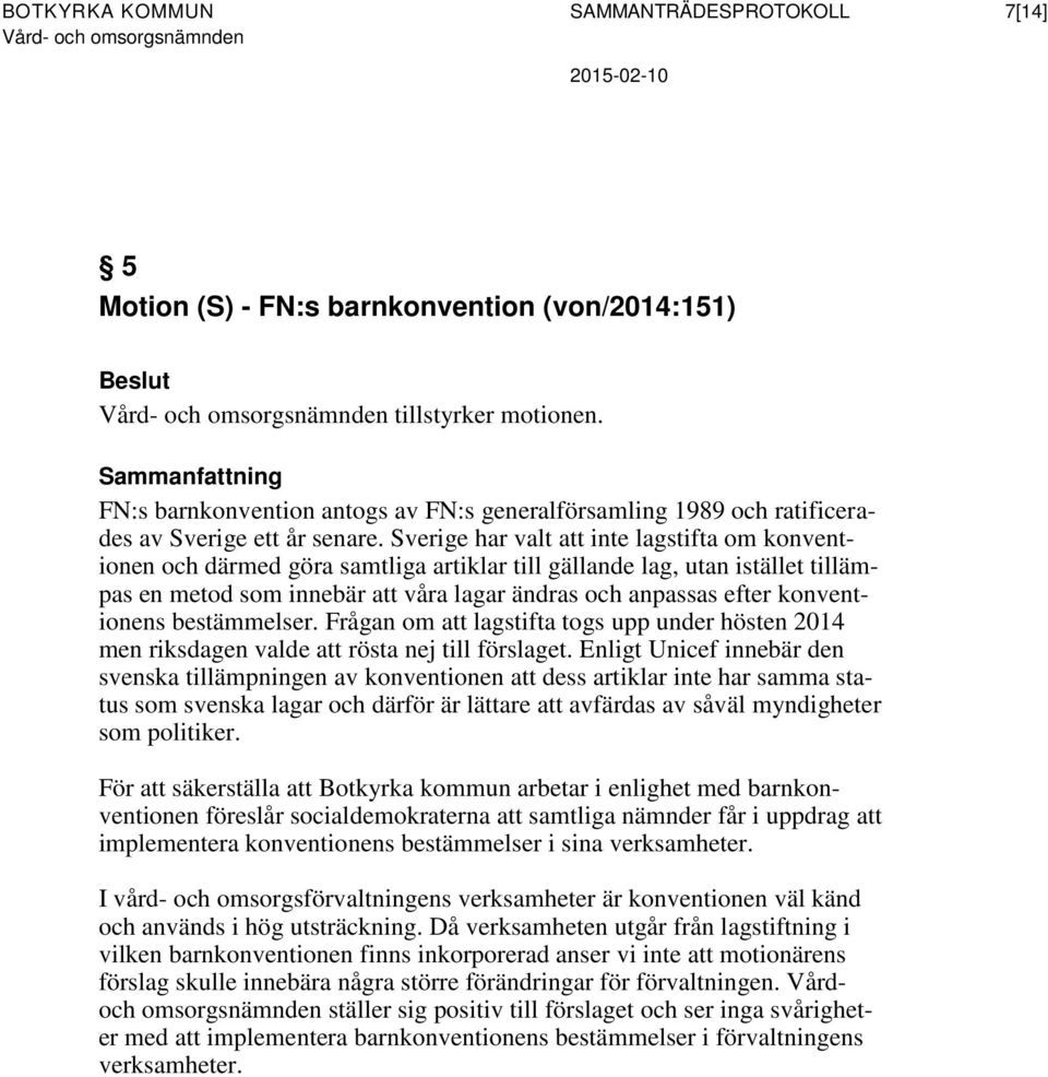 Sverige har valt att inte lagstifta om konventionen och därmed göra samtliga artiklar till gällande lag, utan istället tillämpas en metod som innebär att våra lagar ändras och anpassas efter