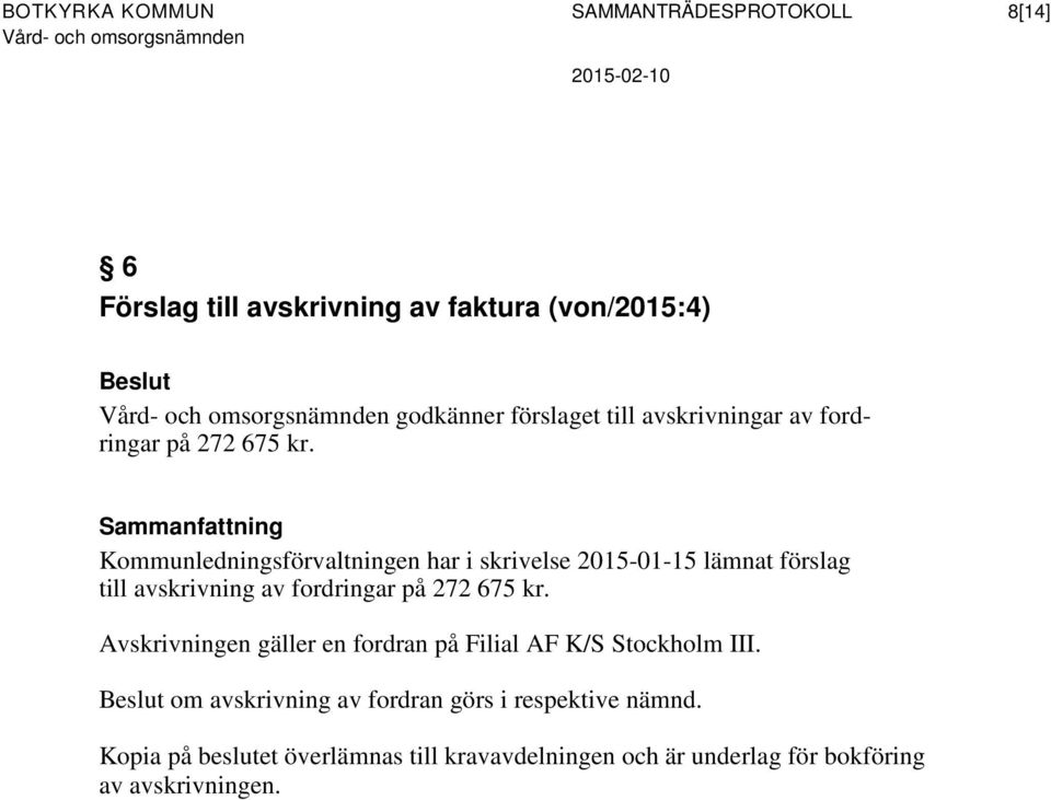 Sammanfattning Kommunledningsförvaltningen har i skrivelse 2015-01-15 lämnat förslag till avskrivning av fordringar på 272 675 kr.