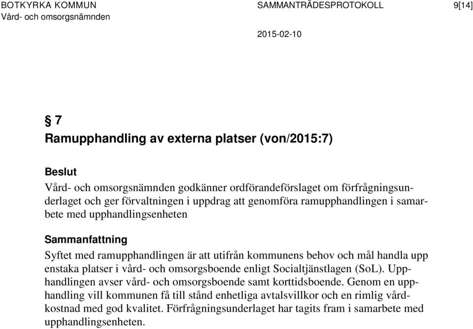 kommunens behov och mål handla upp enstaka platser i vård- och omsorgsboende enligt Socialtjänstlagen (SoL). Upphandlingen avser vård- och omsorgsboende samt korttidsboende.