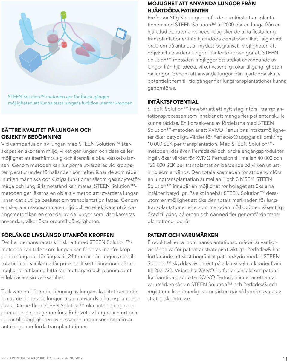 Möjligheten att objektivt utvärdera lungor utanför kroppen gör att STEEN Solution -metoden möjliggör ett utökat användande av lungor från hjärtdöda, vilket väsentligt ökar tillgängligheten på lungor.