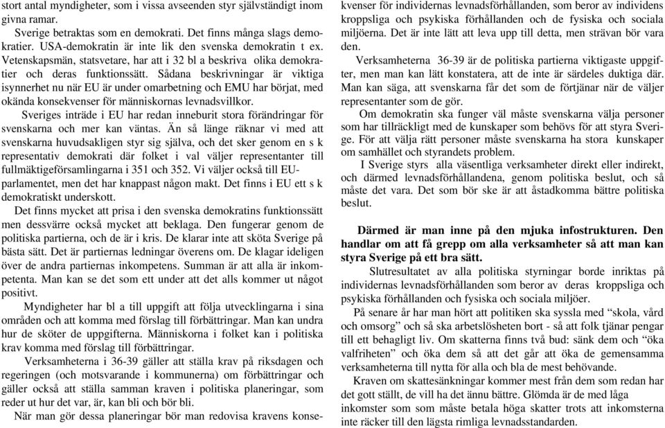 Sådana beskrivningar är viktiga isynnerhet nu när EU är under omarbetning och EMU har börjat, med okända konsekvenser för människornas levnadsvillkor.