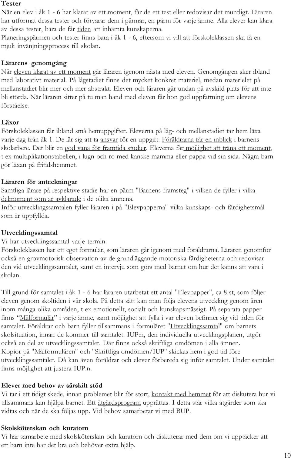 Planeringspärmen och tester finns bara i åk 1-6, eftersom vi vill att förskoleklassen ska få en mjuk invänjningsprocess till skolan.