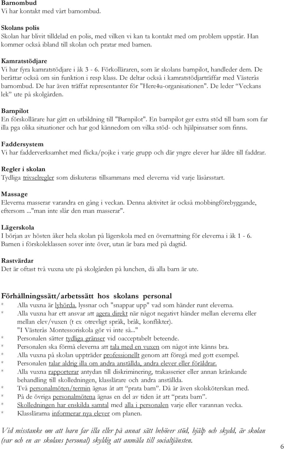 De berättar också om sin funktion i resp klass. De deltar också i kamratstödjarträffar med Västerås barnombud. De har även träffat representanter för "Here4u-organisationen".