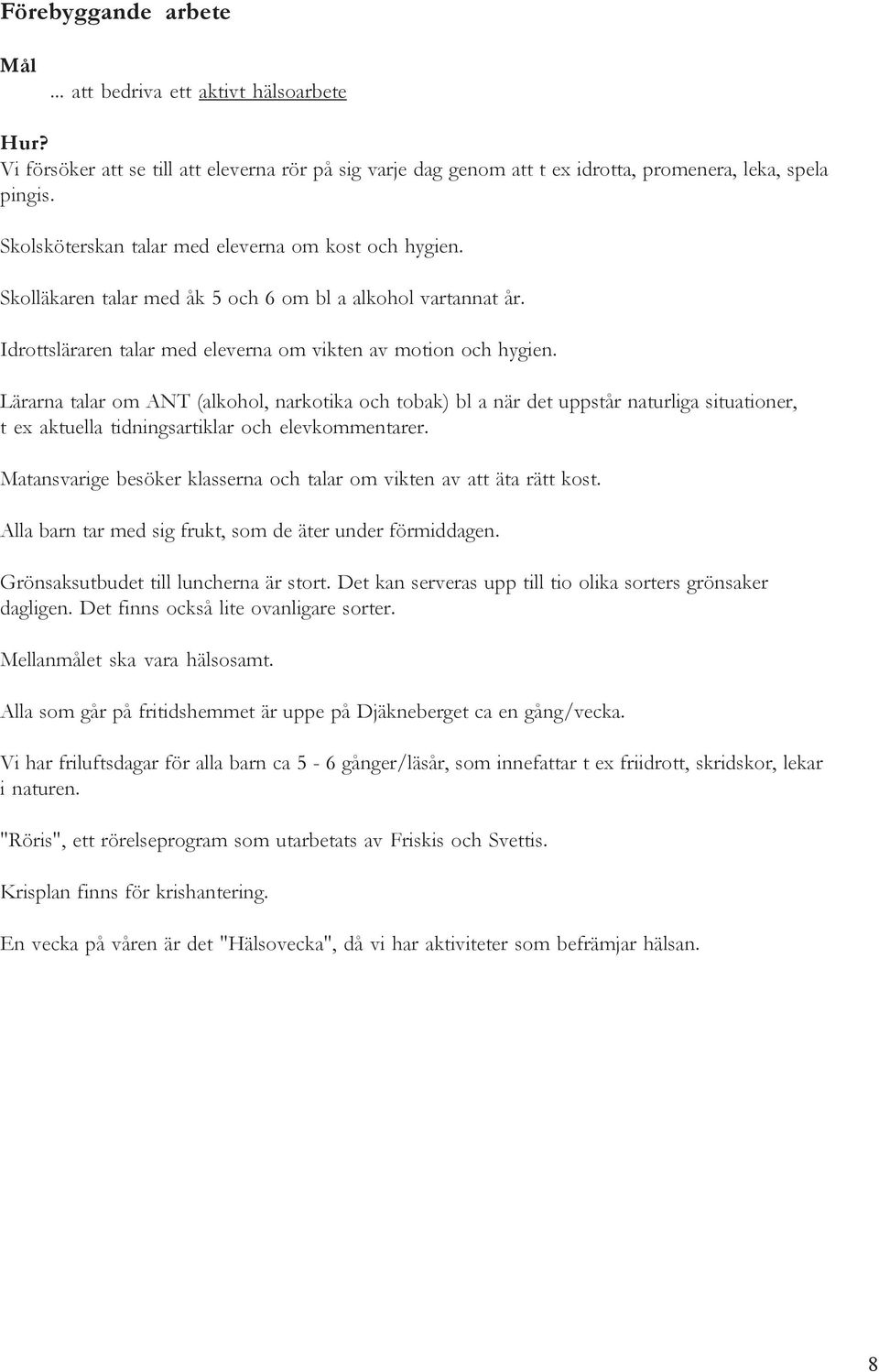 Lärarna talar om ANT (alkohol, narkotika och tobak) bl a när det uppstår naturliga situationer, t ex aktuella tidningsartiklar och elevkommentarer.