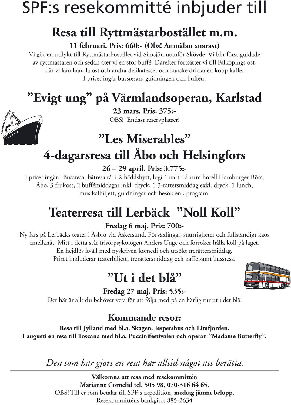 I priset ingår bussresan, guidningen och buffén. Evigt ung på Värmlandsoperan, Karlstad 23 mars. Pris: 375:- OBS! Endast reservplatser!