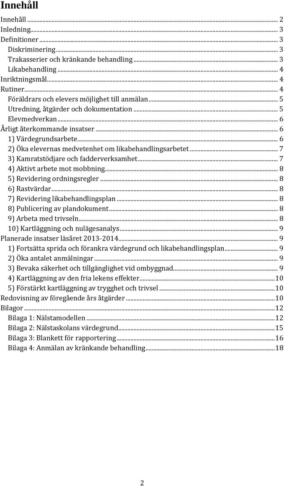 .. 6 2) Öka elevernas medvetenhet om likabehandlingsarbetet... 7 3) Kamratstödjare och fadderverksamhet... 7 4) Aktivt arbete mot mobbning... 8 5) Revidering ordningsregler... 8 6) Rastvärdar.