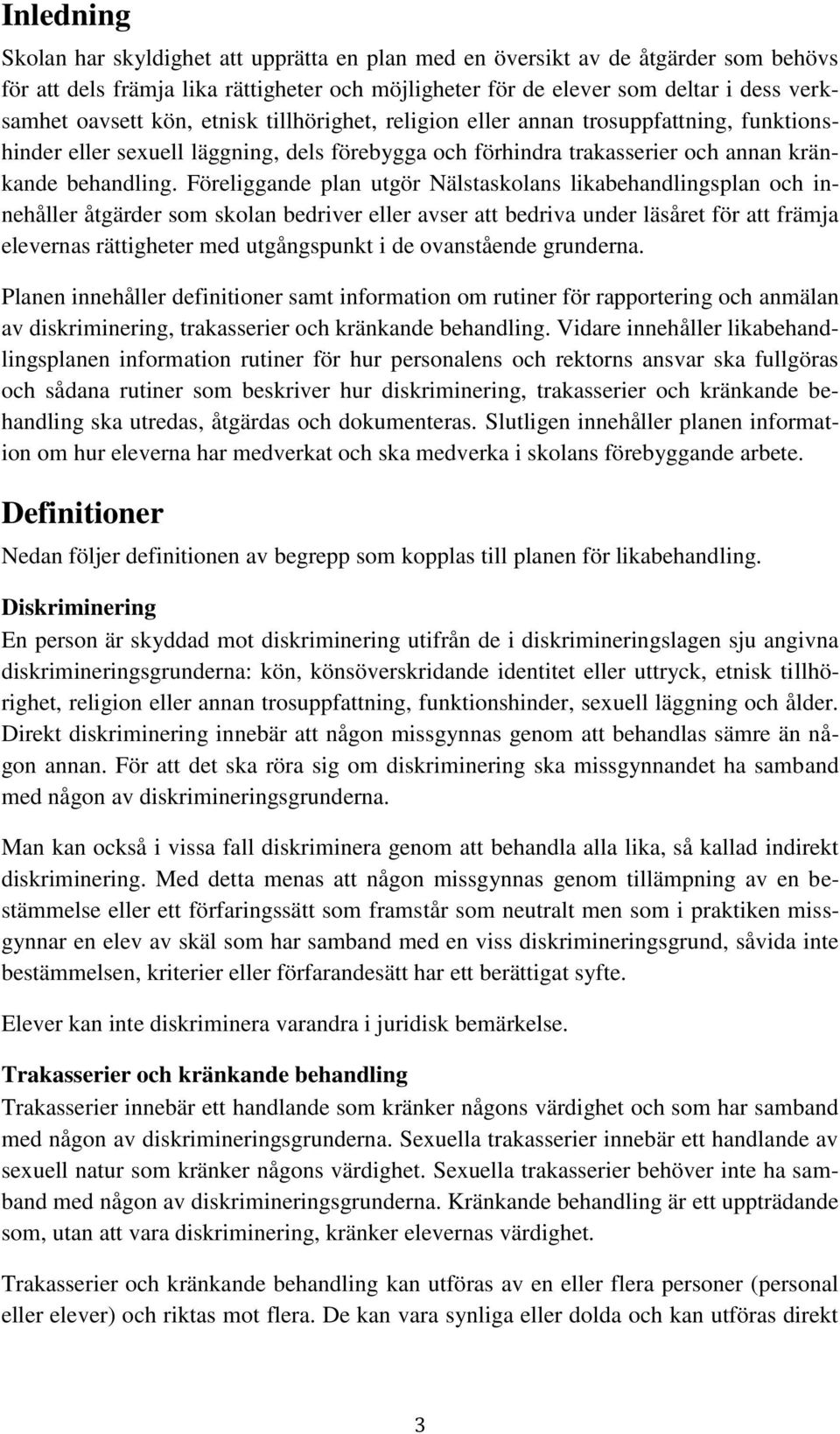 Föreliggande plan utgör Nälstaskolans likabehandlingsplan och innehåller åtgärder som skolan bedriver eller avser att bedriva under läsåret för att främja elevernas rättigheter med utgångspunkt i de