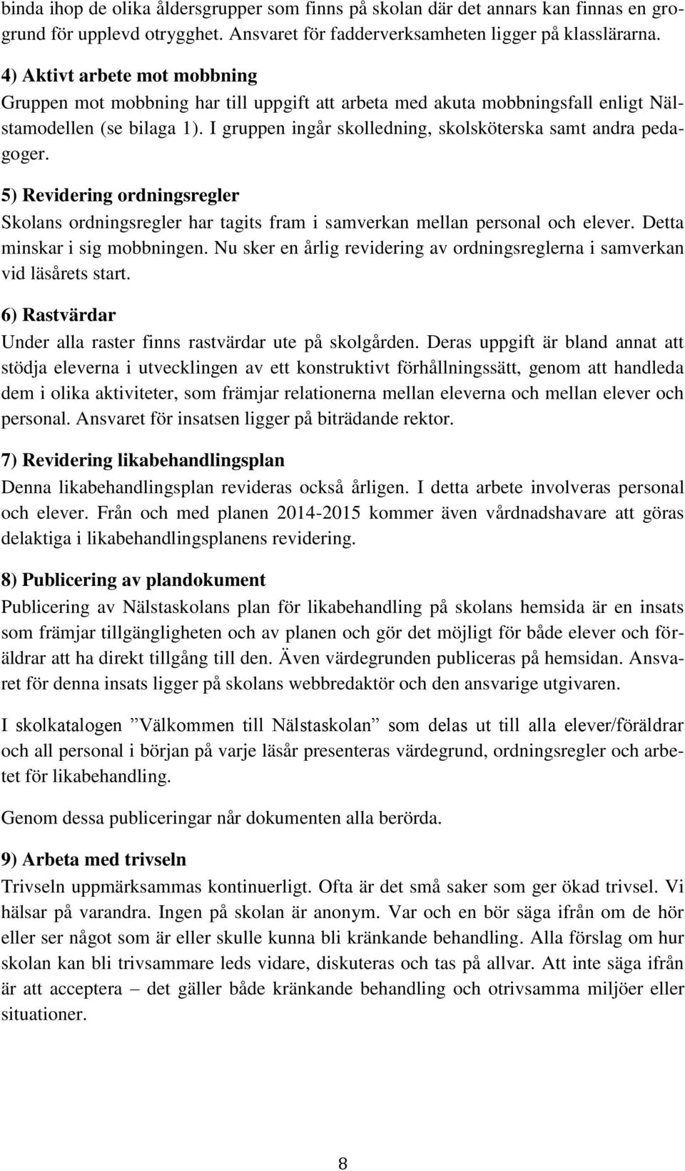 I gruppen ingår skolledning, skolsköterska samt andra pedagoger. 5) Revidering ordningsregler Skolans ordningsregler har tagits fram i samverkan mellan personal och elever.