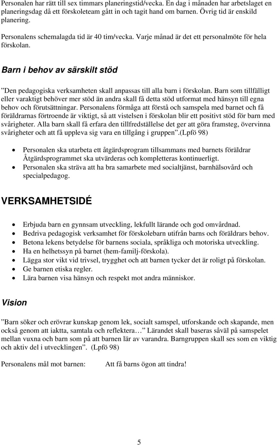 Barn i behov av särskilt stöd Den pedagogiska verksamheten skall anpassas till alla barn i förskolan.