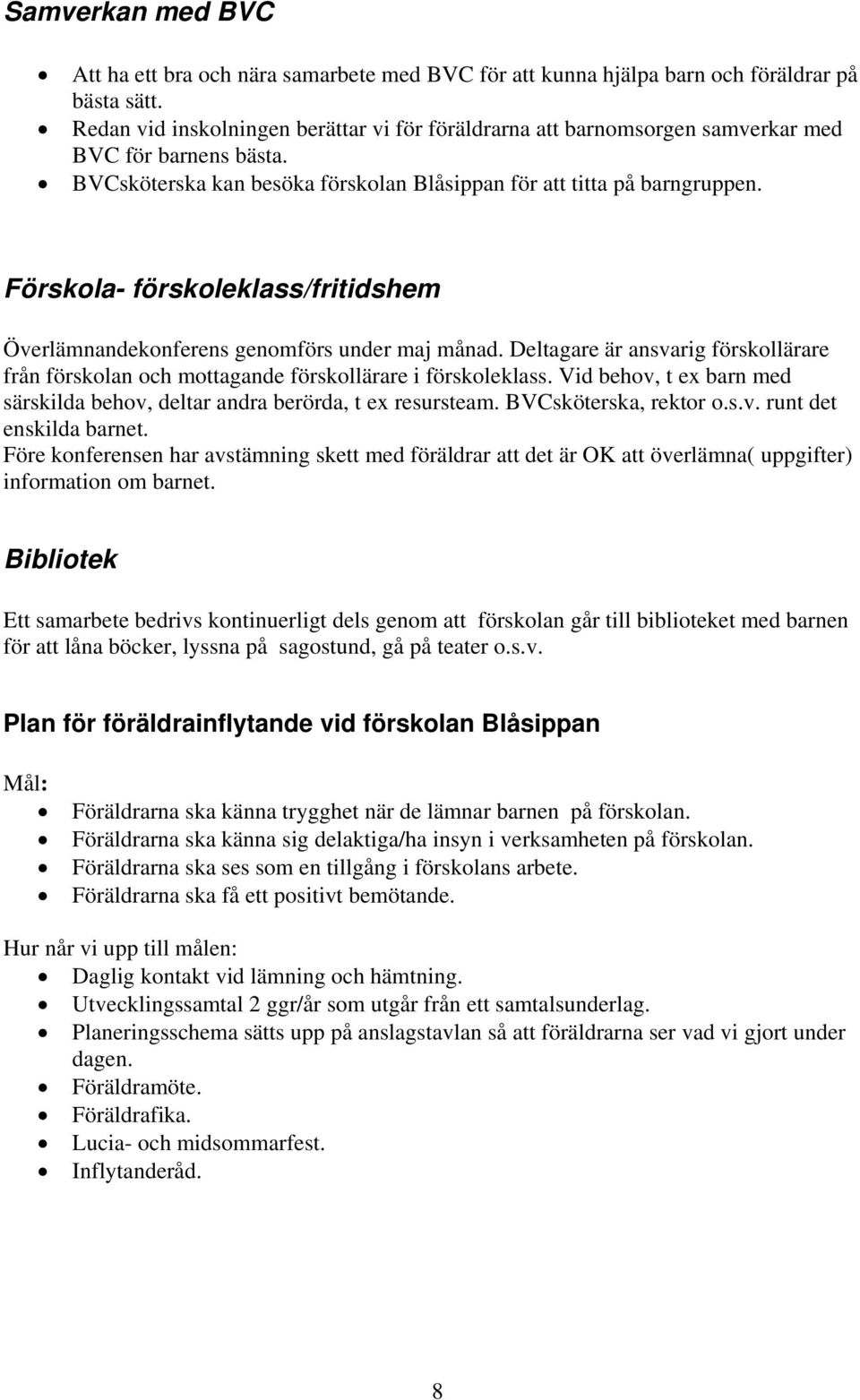 Förskola- förskoleklass/fritidshem Överlämnandekonferens genomförs under maj månad. Deltagare är ansvarig förskollärare från förskolan och mottagande förskollärare i förskoleklass.