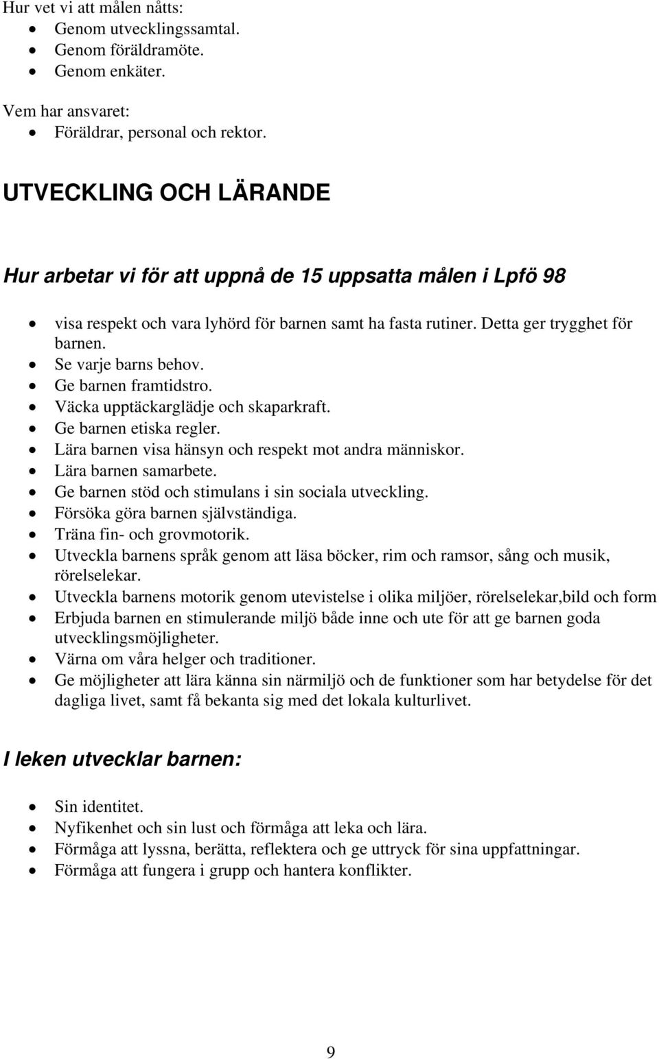 Ge barnen framtidstro. Väcka upptäckarglädje och skaparkraft. Ge barnen etiska regler. Lära barnen visa hänsyn och respekt mot andra människor. Lära barnen samarbete.